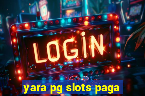 yara pg slots paga